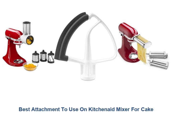 Best Kitchenaid Mixer Attachments for Cake: Top Picks Best Attachment To Use On Kitchenaid Mixer For Cake