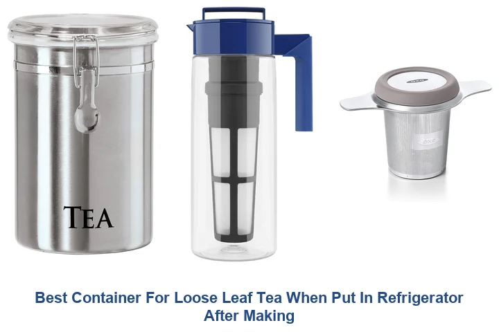 Tea Refrigeration: Best Containers You Need Now Best Container For Loose Leaf Tea When Put In Refrigerator After Making
