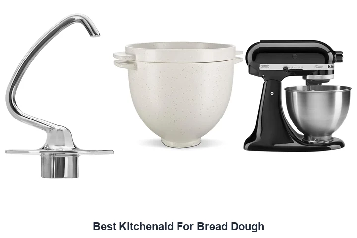 Best Kitchenaid for Bread Dough: Top Picks Best Kitchenaid For Bread Dough